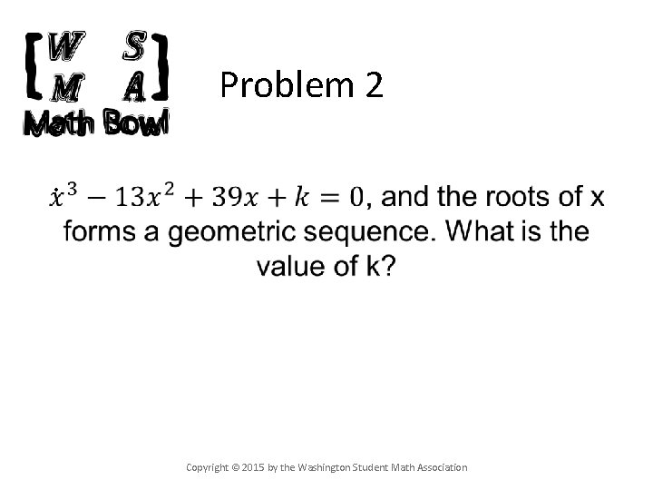 Problem 2 • Copyright © 2015 by the Washington Student Math Association 