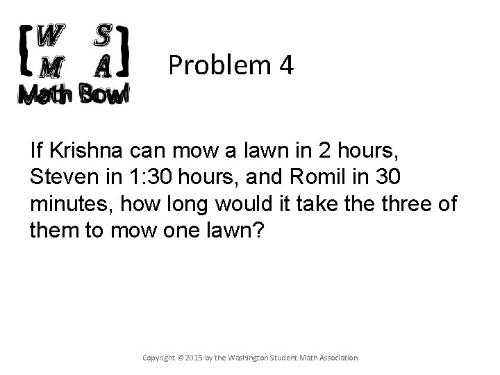 Problem 4 If Krishna can mow a lawn in 2 hours, Steven in 1: