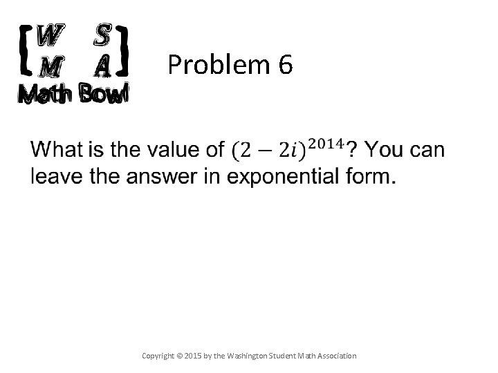 Problem 6 • Copyright © 2015 by the Washington Student Math Association 