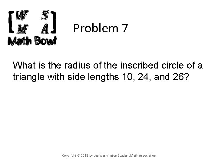 Problem 7 What is the radius of the inscribed circle of a triangle with