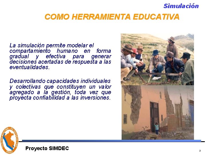 Simulación COMO HERRAMIENTA EDUCATIVA La simulación permite modelar el compartamiento humano en forma gradual