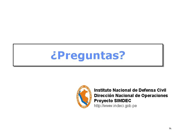 ¿Preguntas? Instituto Nacional de Defensa Civil Dirección Nacional de Operaciones Proyecto SIMDEC http: //www.