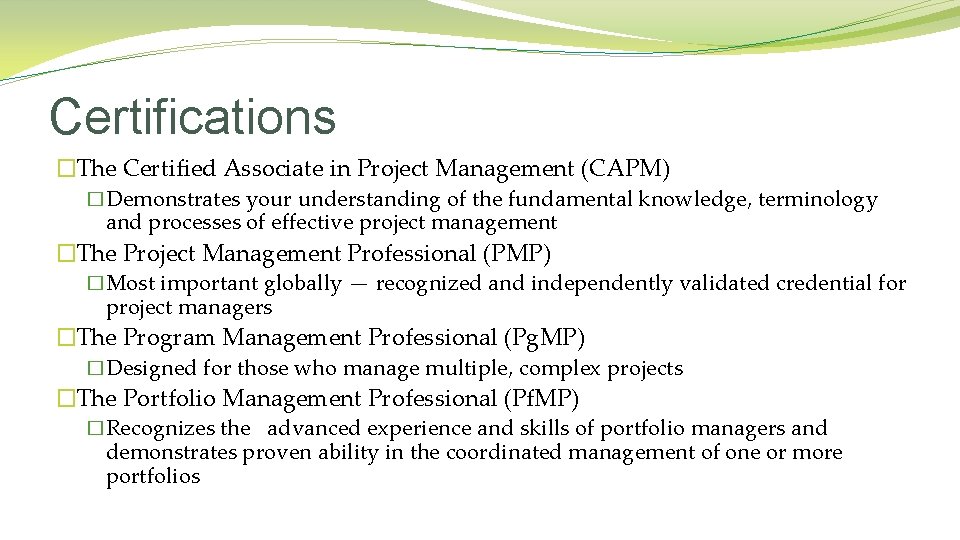 Certifications �The Certified Associate in Project Management (CAPM) �Demonstrates your understanding of the fundamental