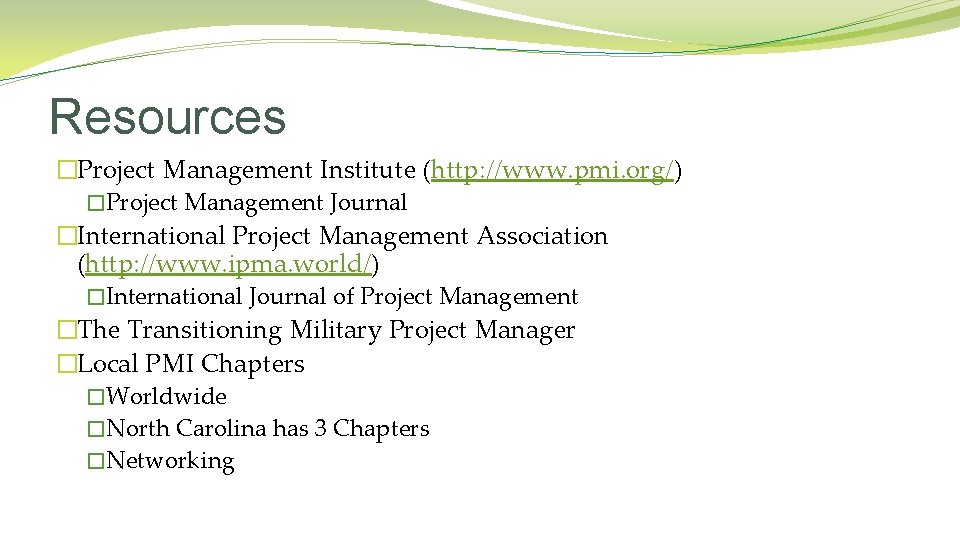 Resources �Project Management Institute (http: //www. pmi. org/) �Project Management Journal �International Project Management