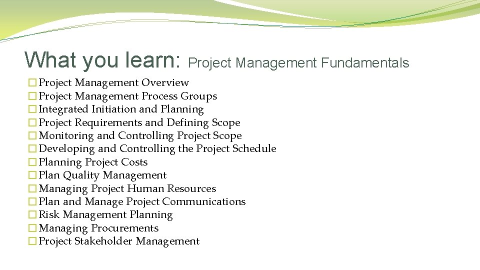 What you learn: Project Management Fundamentals �Project Management Overview �Project Management Process Groups �Integrated