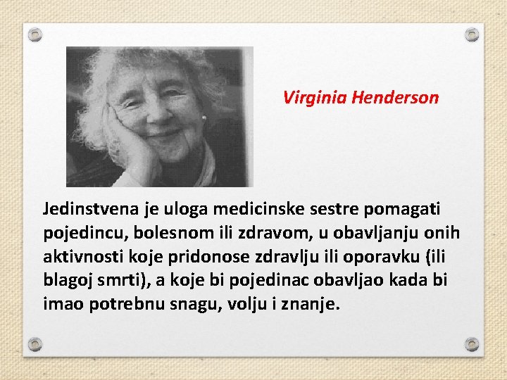 Virginia Henderson Jedinstvena je uloga medicinske sestre pomagati pojedincu, bolesnom ili zdravom, u obavljanju