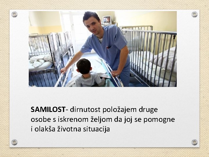 SAMILOST- dirnutost položajem druge osobe s iskrenom željom da joj se pomogne i olakša