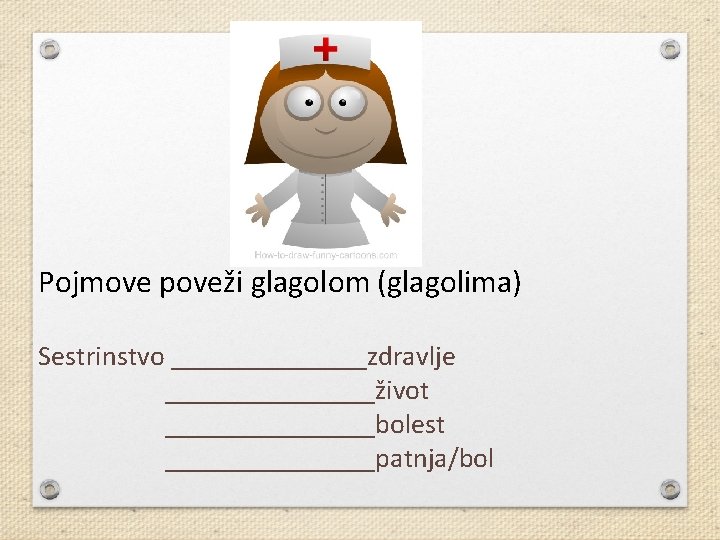 Pojmove poveži glagolom (glagolima) Sestrinstvo _______zdravlje ________život ________bolest ________patnja/bol 