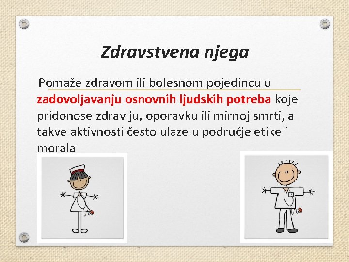 Zdravstvena njega Pomaže zdravom ili bolesnom pojedincu u zadovoljavanju osnovnih ljudskih potreba koje pridonose