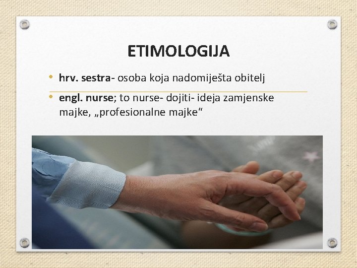 ETIMOLOGIJA • hrv. sestra- osoba koja nadomiješta obitelj • engl. nurse; to nurse- dojiti-