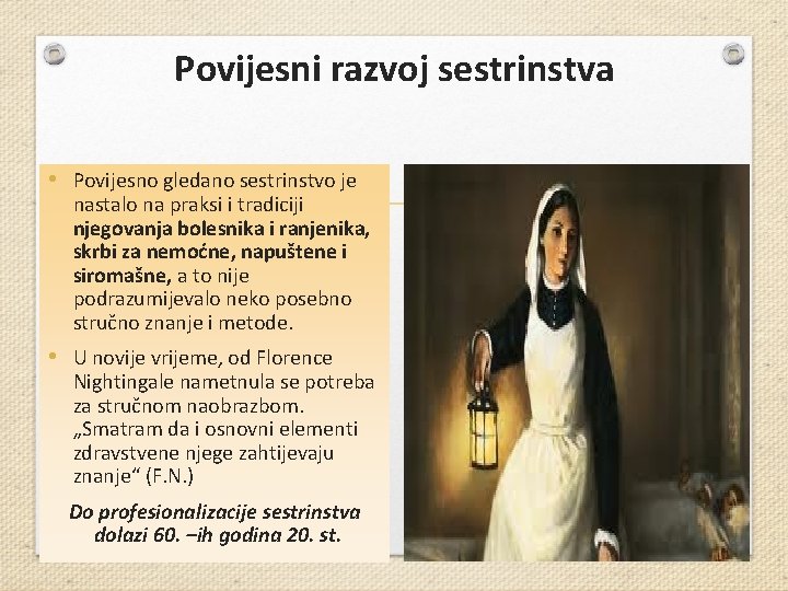 Povijesni razvoj sestrinstva • Povijesno gledano sestrinstvo je nastalo na praksi i tradiciji njegovanja