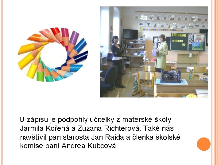 U zápisu je podpořily učitelky z mateřské školy Jarmila Kořená a Zuzana Richterová. Také