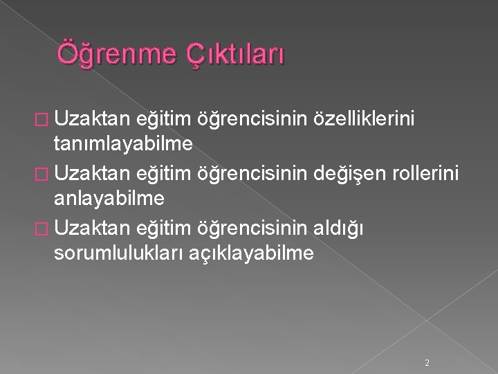 Öğrenme Çıktıları � Uzaktan eğitim öğrencisinin özelliklerini tanımlayabilme � Uzaktan eğitim öğrencisinin değişen rollerini