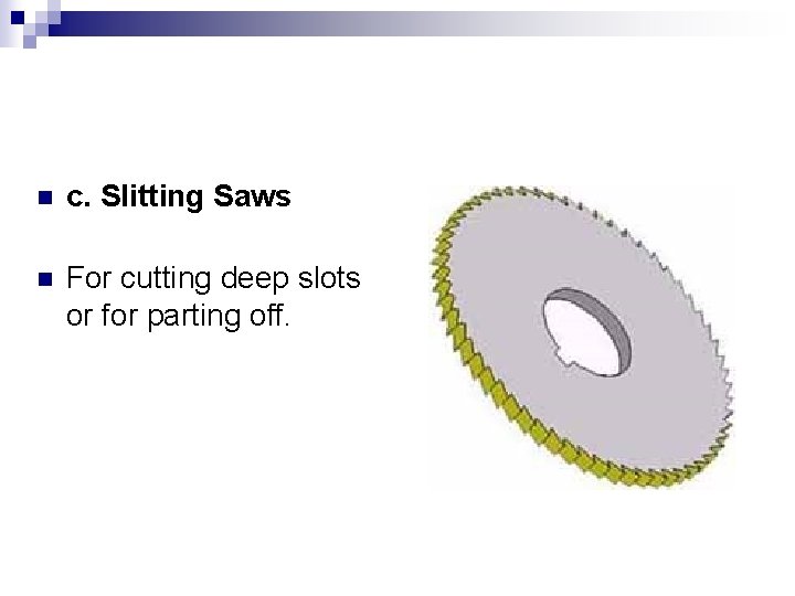 n c. Slitting Saws n For cutting deep slots or for parting off. 