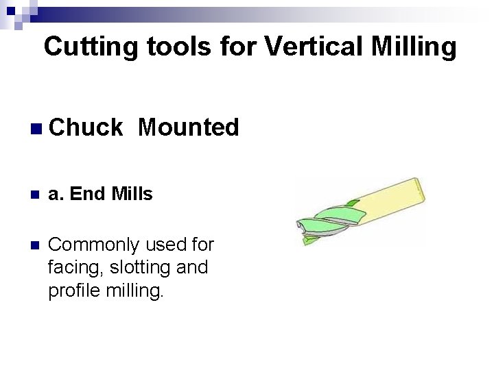 Cutting tools for Vertical Milling n Chuck Mounted n a. End Mills n Commonly