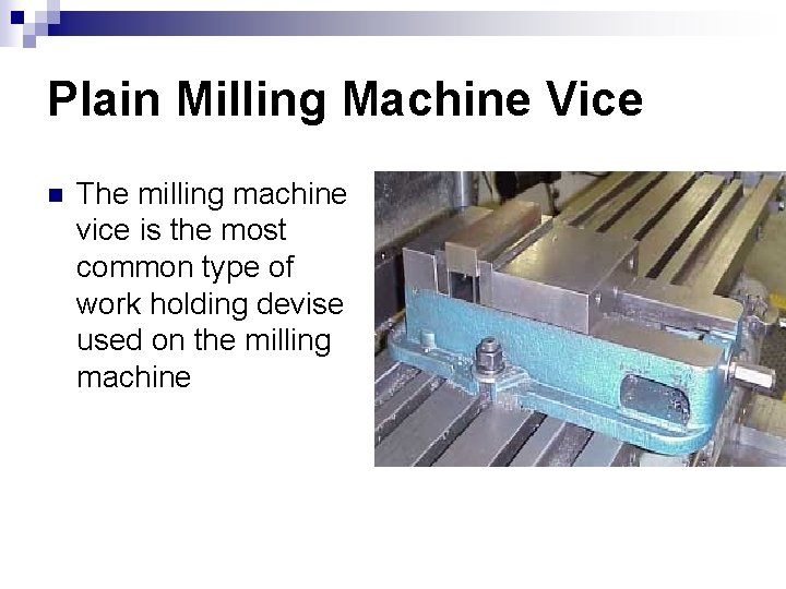 Plain Milling Machine Vice n The milling machine vice is the most common type