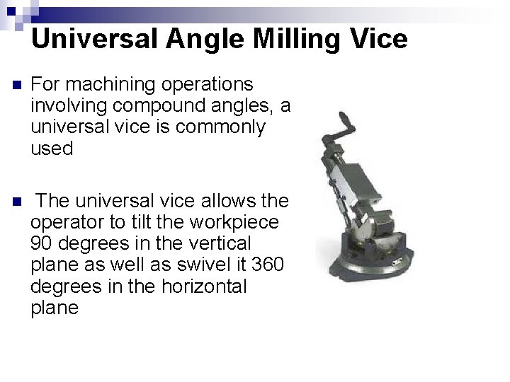 Universal Angle Milling Vice n For machining operations involving compound angles, a universal vice