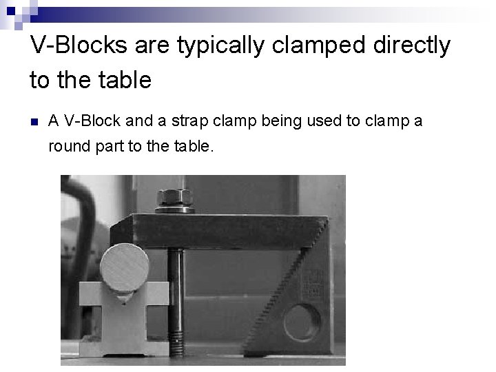 V-Blocks are typically clamped directly to the table n A V-Block and a strap