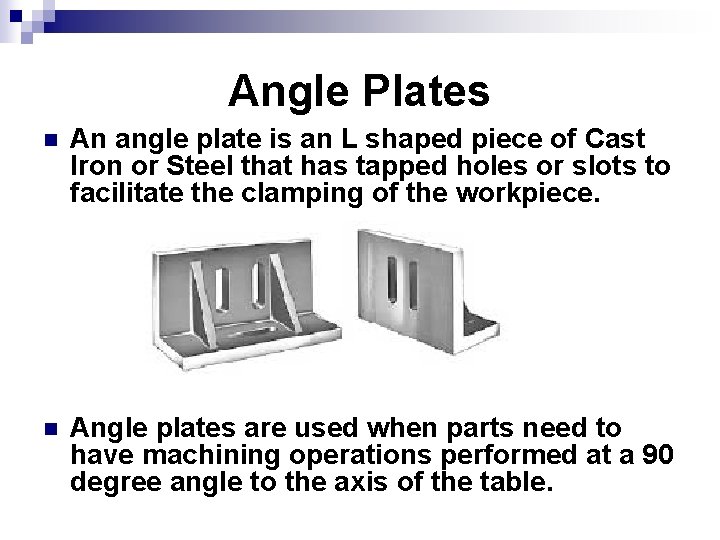Angle Plates n An angle plate is an L shaped piece of Cast Iron