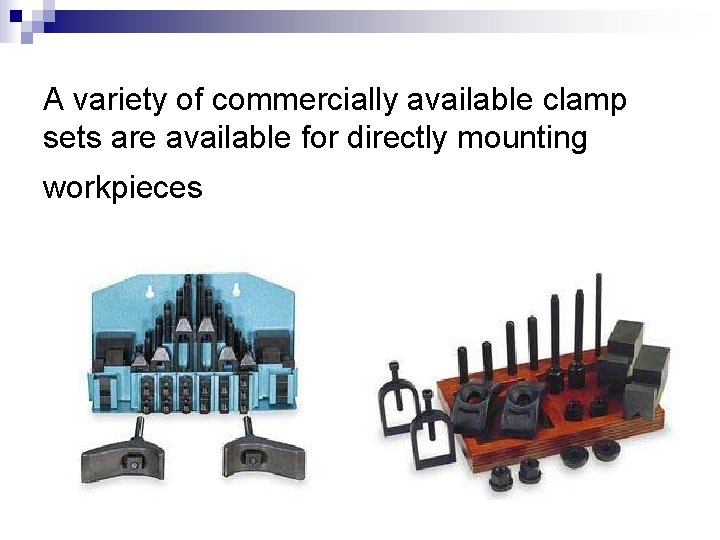 A variety of commercially available clamp sets are available for directly mounting workpieces 