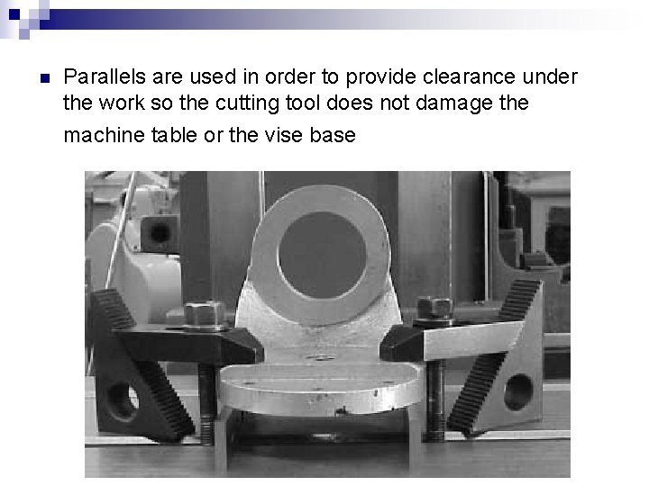 n Parallels are used in order to provide clearance under the work so the