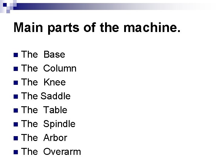 Main parts of the machine. The Base n The Column n The Knee n