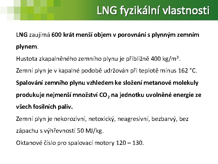 LNG fyzikální vlastnosti LNG zaujímá 600 krát menší objem v porovnání s plynným zemním