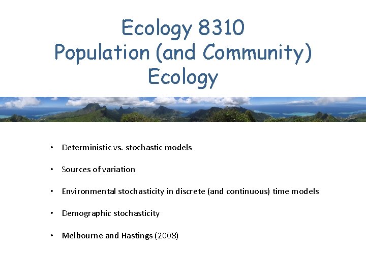 Ecology 8310 Population (and Community) Ecology • Deterministic vs. stochastic models • Sources of