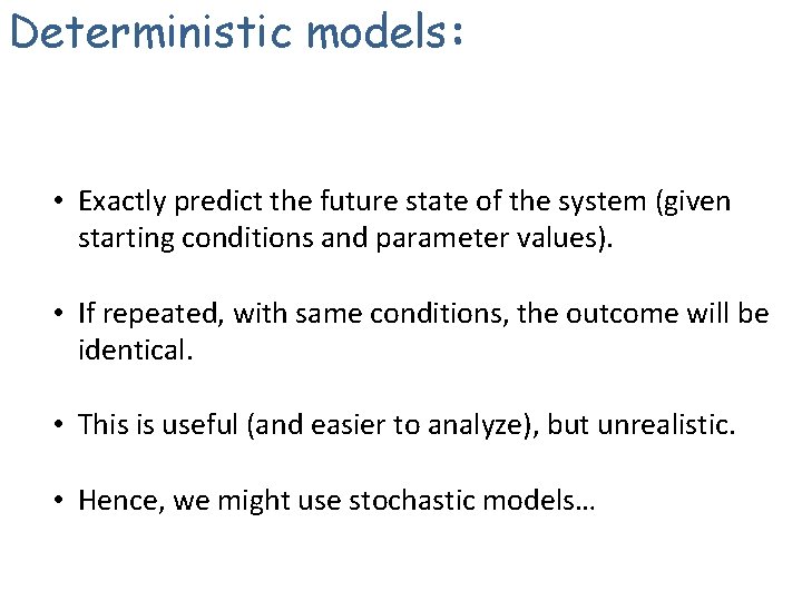 Deterministic models: • Exactly predict the future state of the system (given starting conditions