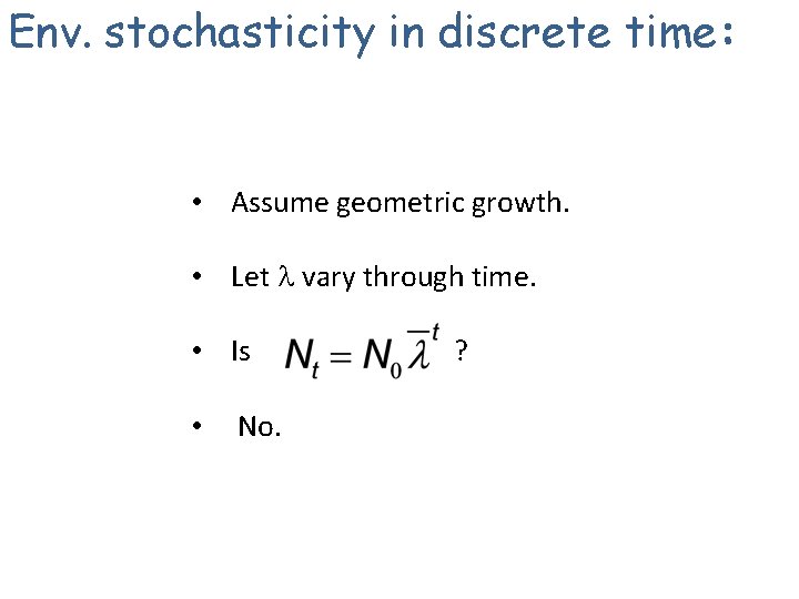 Env. stochasticity in discrete time: • Assume geometric growth. • Let l vary through