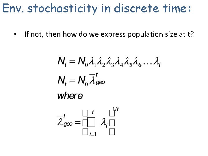 Env. stochasticity in discrete time: • If not, then how do we express population