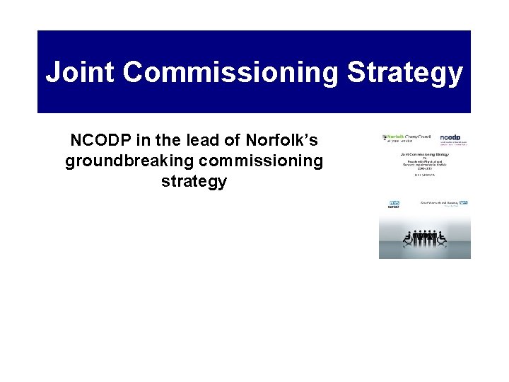 Joint Commissioning Strategy NCODP in the lead of Norfolk’s groundbreaking commissioning strategy 