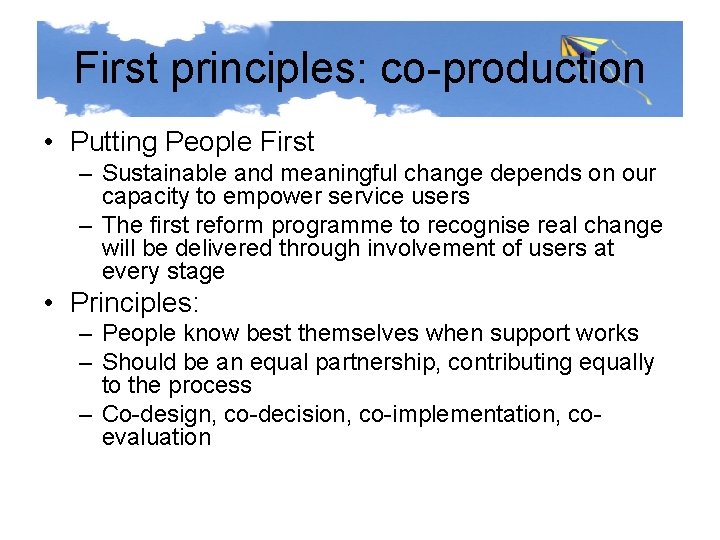 First principles: co-production • Putting People First – Sustainable and meaningful change depends on