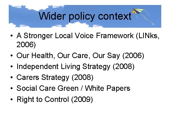 Wider policy context • A Stronger Local Voice Framework (LINks, 2006) • Our Health,