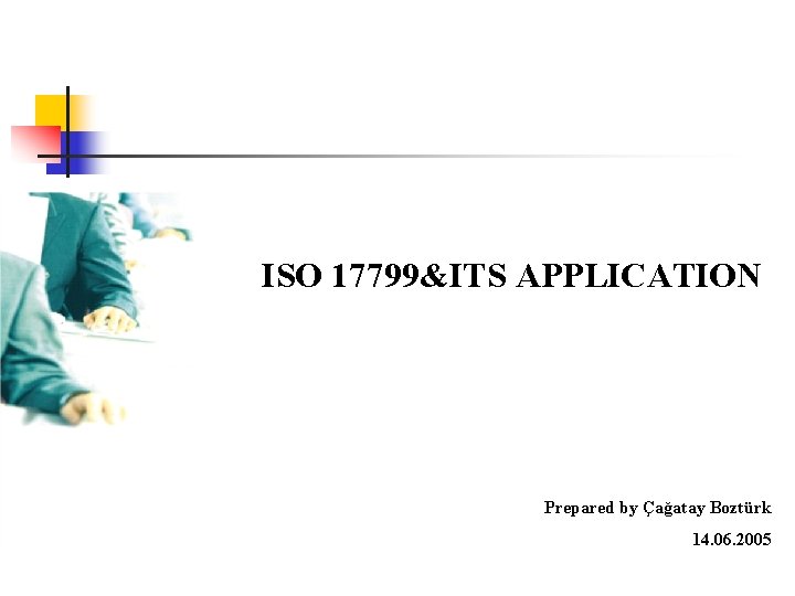 ISO 17799&ITS APPLICATION Prepared by Çağatay Boztürk 14. 06. 2005 