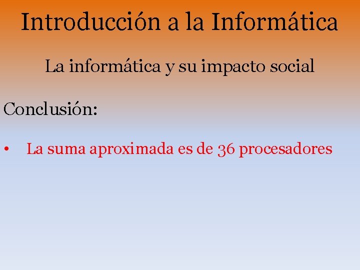 Introducción a la Informática La informática y su impacto social Conclusión: • La suma Introducción a la Informática La informática y su impacto social Conclusión: • La suma