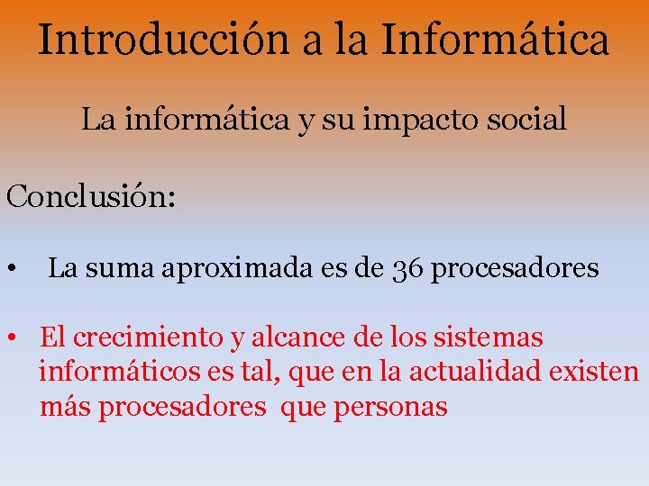 Introducción a la Informática La informática y su impacto social Conclusión: • La suma