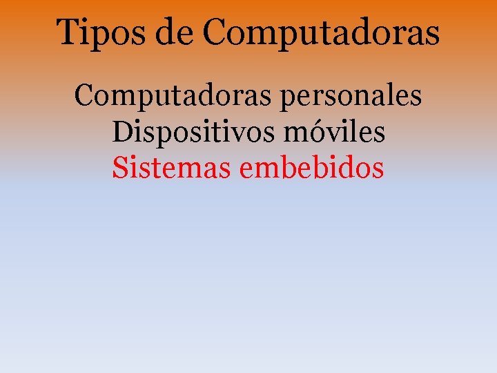 Tipos de Computadoras personales Dispositivos móviles Sistemas embebidos 