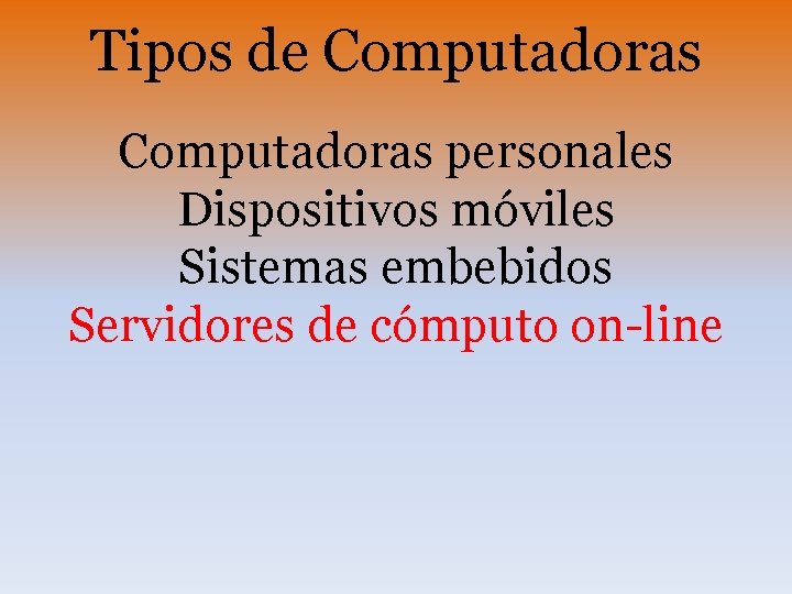 Tipos de Computadoras personales Dispositivos móviles Sistemas embebidos Servidores de cómputo on-line 