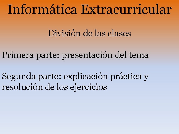 Informática Extracurricular División de las clases Primera parte: presentación del tema Segunda parte: explicación