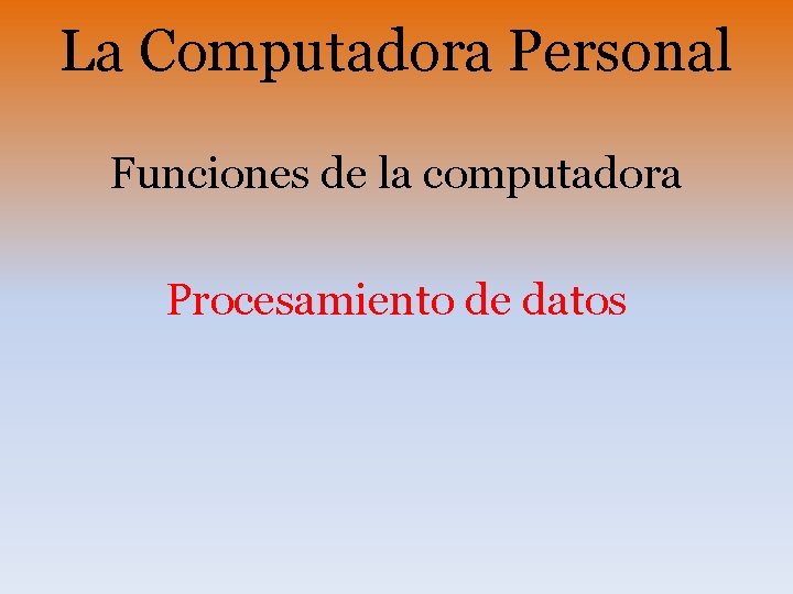 La Computadora Personal Funciones de la computadora Procesamiento de datos 