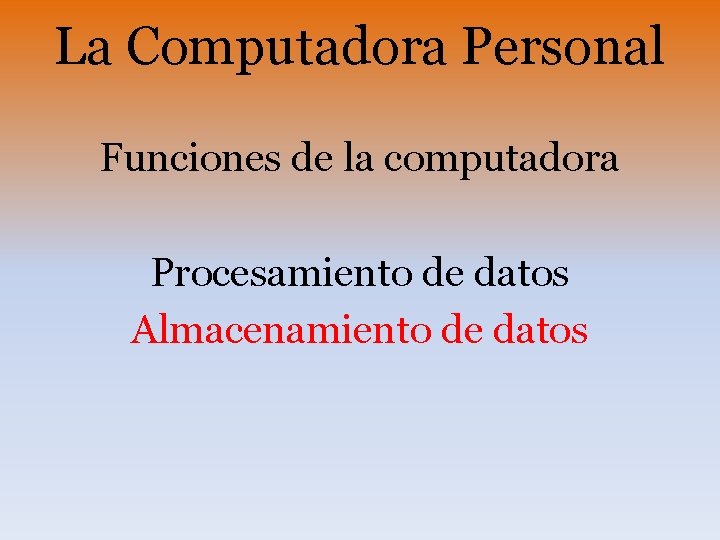 La Computadora Personal Funciones de la computadora Procesamiento de datos Almacenamiento de datos 