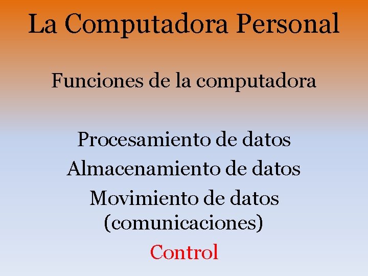 La Computadora Personal Funciones de la computadora Procesamiento de datos Almacenamiento de datos Movimiento