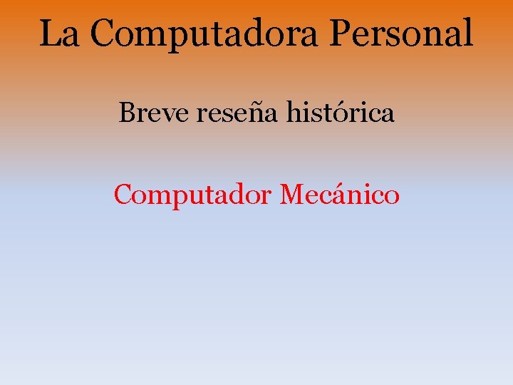 La Computadora Personal Breve reseña histórica Computador Mecánico 