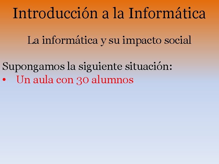 Introducción a la Informática La informática y su impacto social Supongamos la siguiente situación: