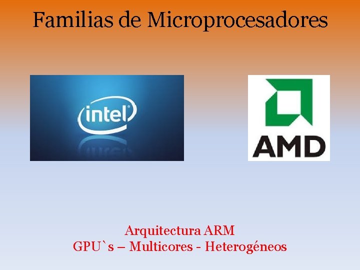 Familias de Microprocesadores Arquitectura ARM GPU`s – Multicores - Heterogéneos Familias de Microprocesadores Arquitectura ARM GPU`s – Multicores - Heterogéneos