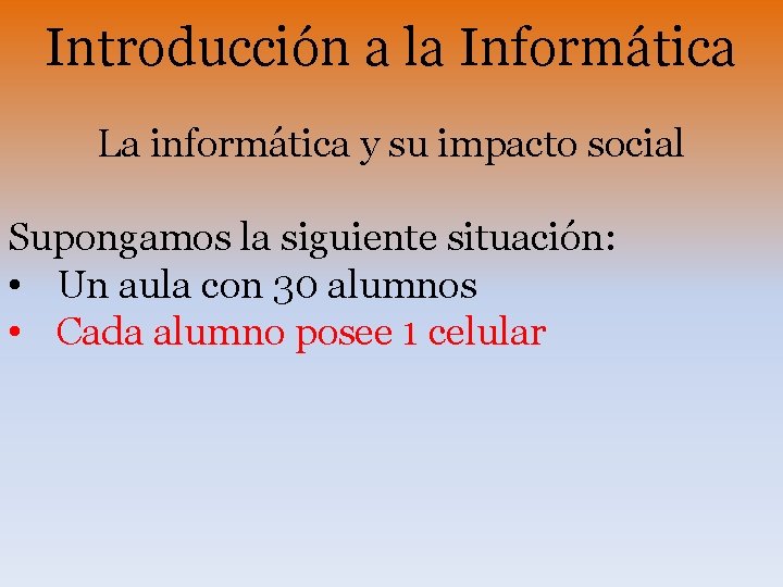 Introducción a la Informática La informática y su impacto social Supongamos la siguiente situación: