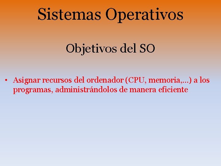 Sistemas Operativos Objetivos del SO • Asignar recursos del ordenador (CPU, memoria, . .