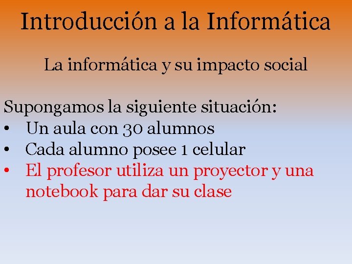 Introducción a la Informática La informática y su impacto social Supongamos la siguiente situación: