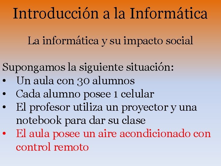 Introducción a la Informática La informática y su impacto social Supongamos la siguiente situación: Introducción a la Informática La informática y su impacto social Supongamos la siguiente situación: